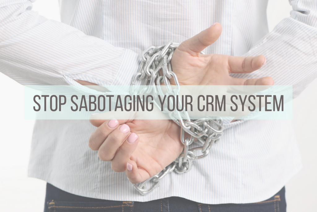 image of woman with hands chained behind her back with the word "stop sabotaging you crm system" on top of the image.