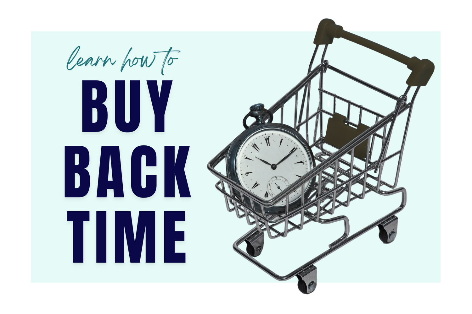 Picture of a Shopping Cart with a clock in it, and a header that says "learn how to buy back time".